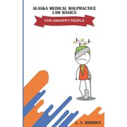 Alaska Medical Malpractice Law Basics For Unhappy People (Paperback)