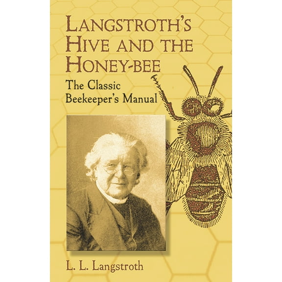 Langstroth's Hive and the Honey-Bee : The Classic Beekeeper's Manual (Paperback)