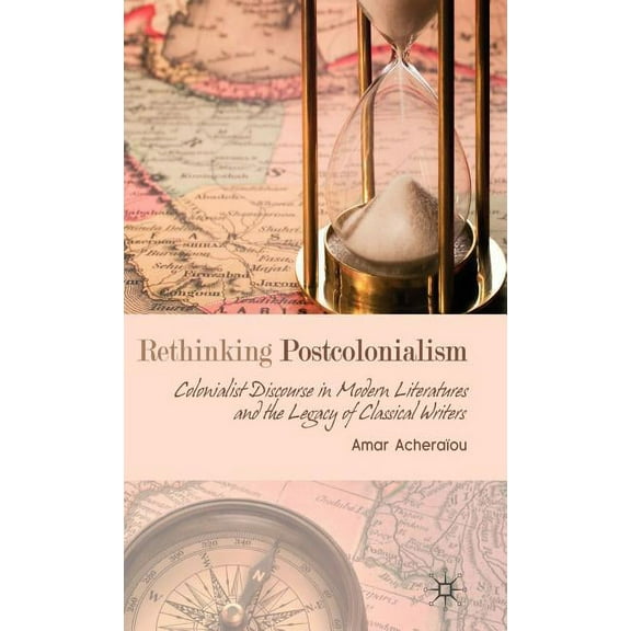 Rethinking Postcolonialism: Colonialist Discourse in Modern Literatures and the Legacy of Classical Writers, (Hardcover)