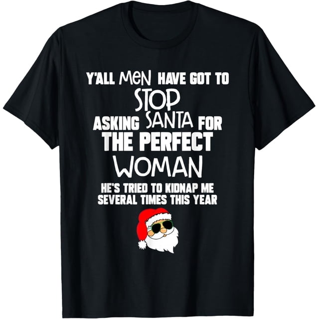 Yall Men Have Got to Stop Asking Santa for The Perfect Woman - Camiseta para hombre