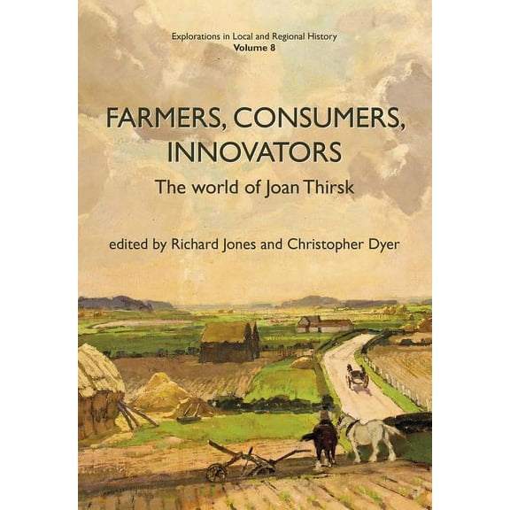 Explorations in Local and Regional Histo: Farmers, Consumers, Innovators : The World of Joan Thirsk (Paperback)