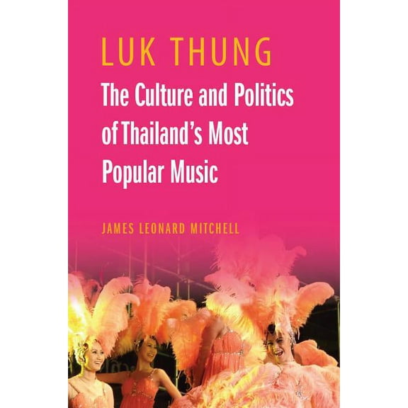 Luk Thung: The Culture and Politics of Thailand's Most Popular Music, (Paperback)