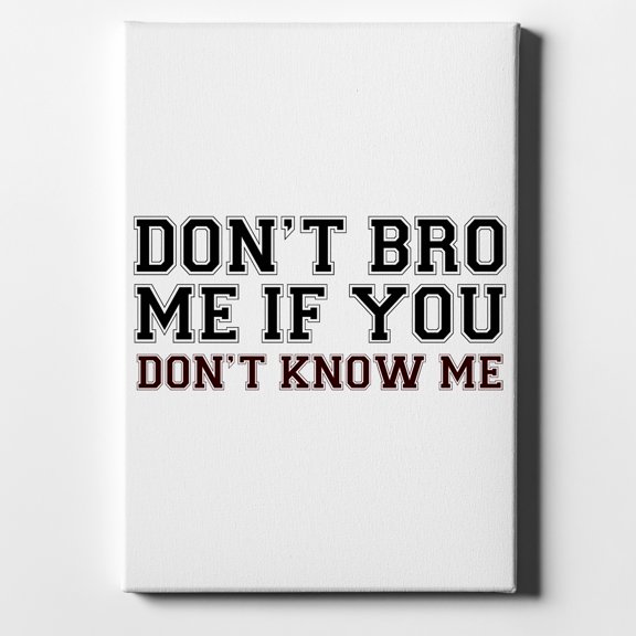 Don't Bro Me If You Don't Know Me - 8" x 10" - Decorative Canvas Wall Art - White Edge - 5/8" Gallery Wrapped