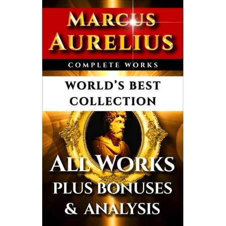 Marcus Aurelius Complete Works – World’s Best Collection - (Marcus Aurelius Best Translation)