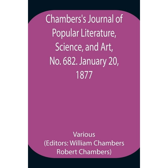 Chambers's Journal of Popular Literature, Science, and Art, No. 682. January 20, 1877., (Paperback)