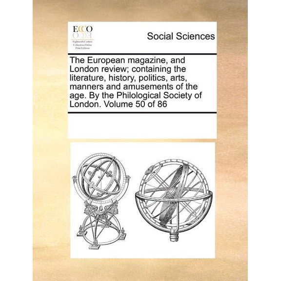 The European magazine, and London review; containing the literature, history, politics, arts, manners and amusements of the age. By the Philological Society of London. Volume 50 of 86 (Paperback)