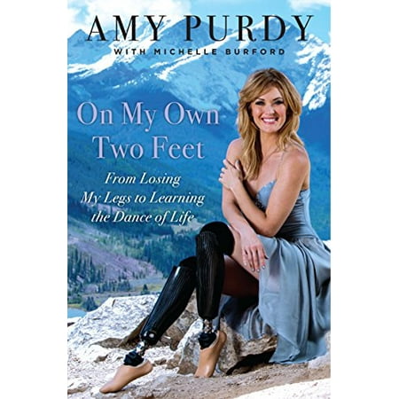 On My Own Two Feet: The Journey from Losing My Legs to Learning the Dance of Life, Pre-Owned (Hardcover)