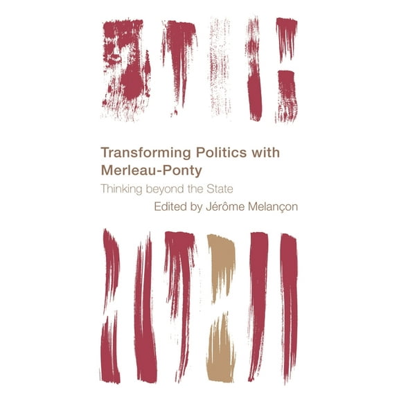 Reframing the Boundaries: Thinking the P Transforming Politics with Merleau-Ponty: Thinking Beyond the State, (Hardcover)
