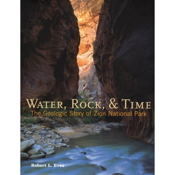 Pre-Owned Water, Rock & Time: The Geologic Story of Zion National Park (Paperback) 0915630427 9780915630424