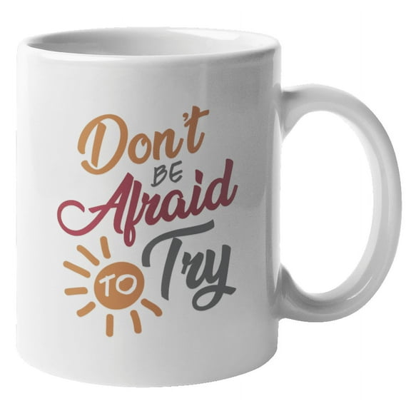 Don't Be Afraid to Try, Inspiration Coffee & Tea Mug for Men & Women (11oz)