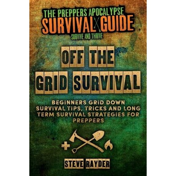 Pre-Owned Off the Grid Survival : Beginners Grid Down Survival Tips, Tricks and Long Term Survival Strategies for Preppers