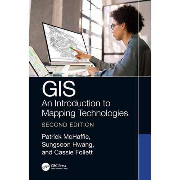 Pre-Owned GIS: An Introduction to Mapping Technologies, Second Edition (Hardcover) by Sungsoon Hwang, Patrick McHaffie, Cassie Follett
