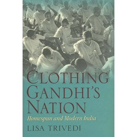 Clothing Gandhi's Nation: Homespun and Modern India, (Hardcover)