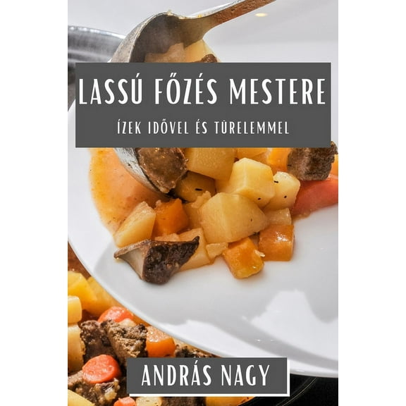 LassÃº FőzÃ©s Mestere: Ãzek Idővel Ãs TÃ¼relemmel, (Paperback)