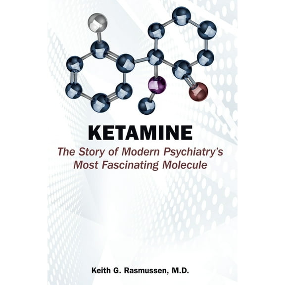 Ketamine: The Story of Modern Psychiatry's Most Fascinating Molecule, (Paperback)
