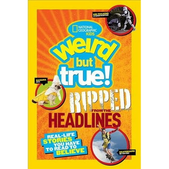 Weird But True! Ripped from the Headlines : Real-Life Stories You Have to Read to Believe