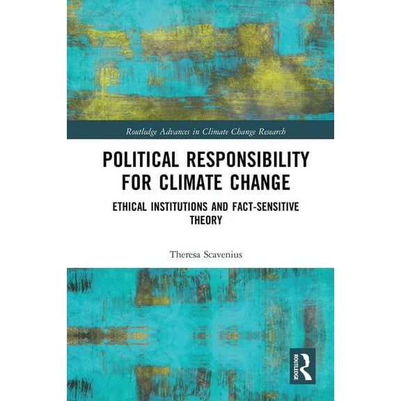 Routledge Advances in Climate Change Res Political Responsibility for Climate Change: Ethical Institutions and Fact-Sensitive Theory, (Paperback)