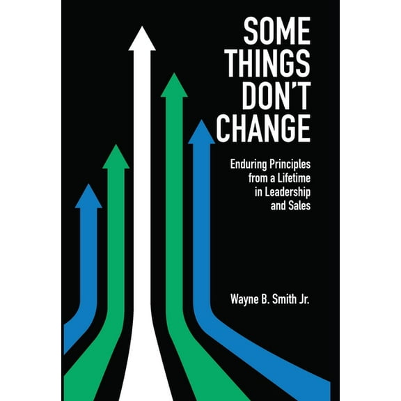 Some Things Don't Change: Enduring Principles from a Lifetime in Leadership and Sales, (Hardcover)