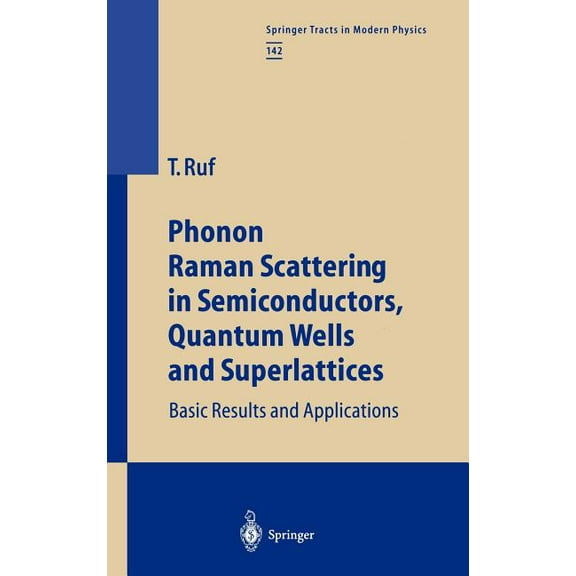 Springer Tracts in Modern Physics Phonon Raman Scattering in Semiconductors, Quantum Wells and Superlattices: Basic Results and Applications, Book 142, (Hardcover)