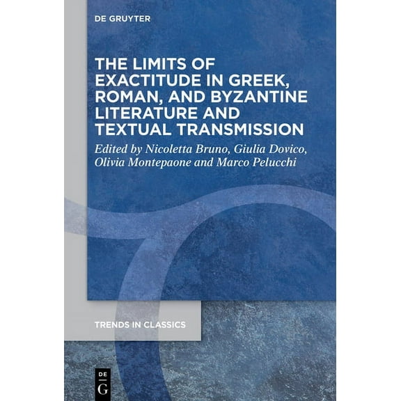 Trends in Classics - Supplementary Volum The Limits of Exactitude in Greek, Roman, and Byzantine Literature and Textual Transmission, Book 137, (Hardcover)