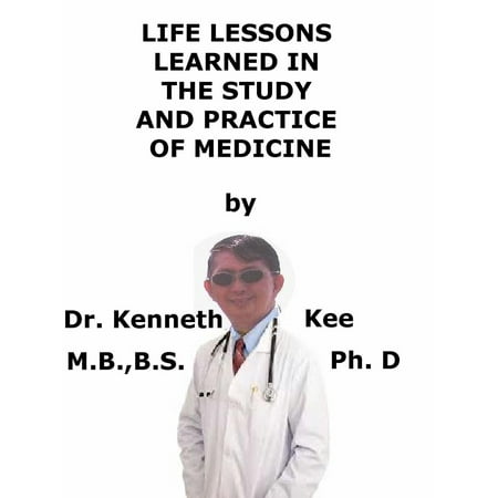 Life Lessons Learned In The Study And Practice of Medicine -
