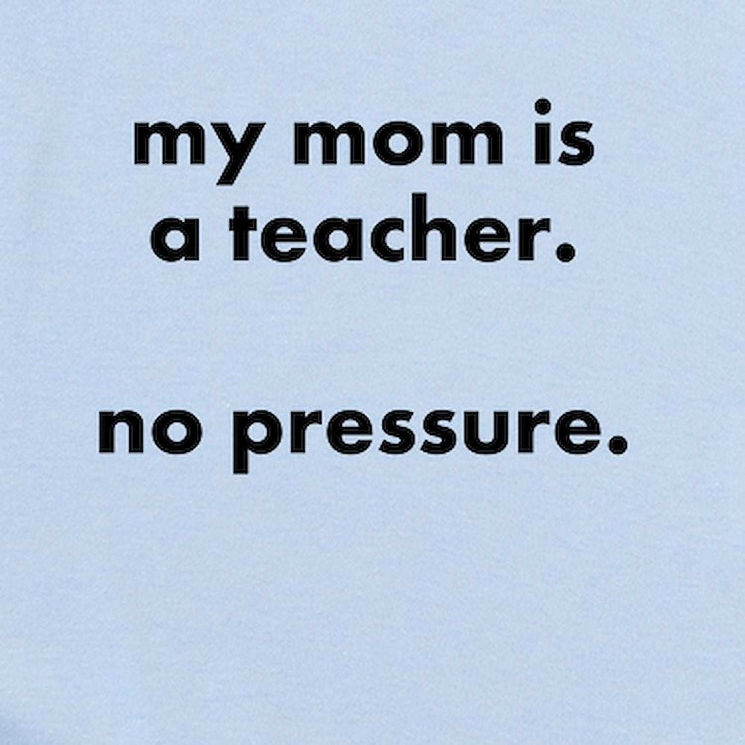 CafePress - Teacher Mom Pressure Body Suit/Onesie - Baby Light Bodysuit, Size Newborn - 24 Months