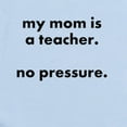 thumbnail image 2 of CafePress - Teacher Mom Pressure Body Suit/Onesie - Baby Light Bodysuit, Size Newborn - 24 Months, 2 of 4