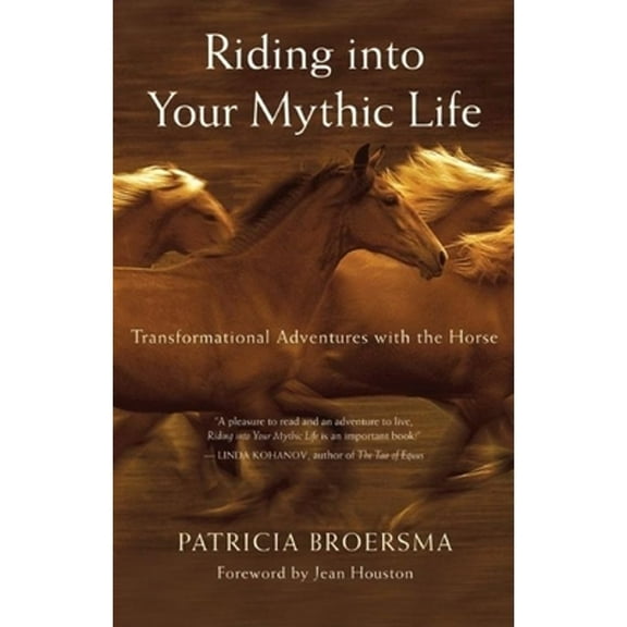 Riding Into Your Mythic Life: Transformational Adventures with the Horse (Paperback)