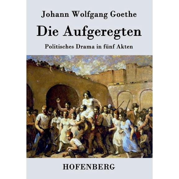 Die Aufgeregten : Politisches Drama in fünf Akten (Paperback)