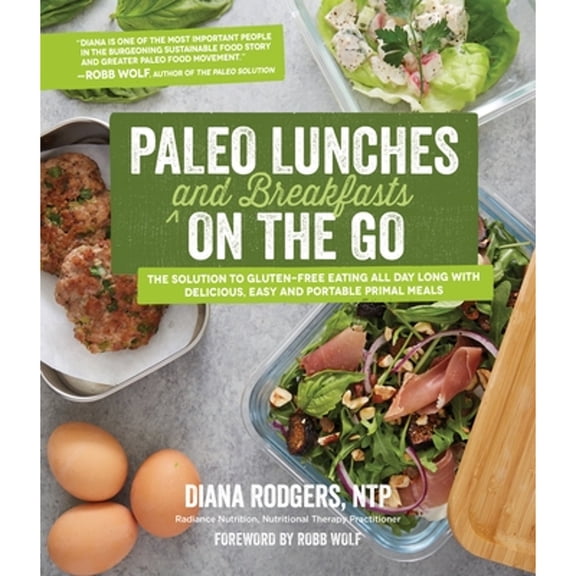Pre-Owned Paleo Lunches and Breakfasts on the Go: The Solution to Gluten-Free Eating All Day Long with (Paperback) by Diana Rodgers