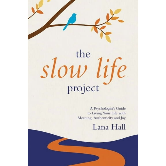The Slow Life Project: A Psychologist's Guide to Living Your Life with Meaning, Authenticity and Joy, (Paperback)