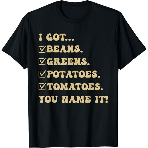 I Got Beans Greens Potatoes Tomatoes You Name It Funny Gag T-ShirtMen's and women's short-sleeved pure cotton shirts