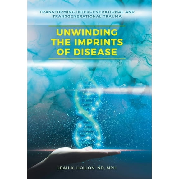 Unwinding the Imprints of Disease: Transforming Intergenerational and Transgenerational Trauma, (Hardcover)