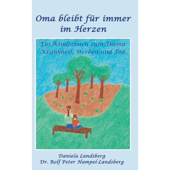 Oma bleibt fÃ¼r immer im Herzen: Ein Kinderbuch zum Thema Krankheit, Sterben und Tod, (Paperback)
