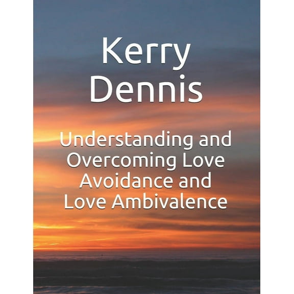 Understanding and Overcoming Love Avoidance and Love Ambivalence (Paperback)