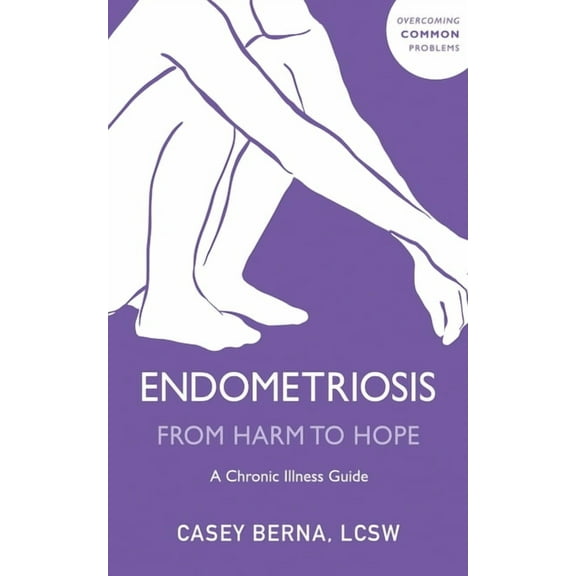 Endometriosis from Harm to Hope: A Chronic Illness Guide, (Paperback)