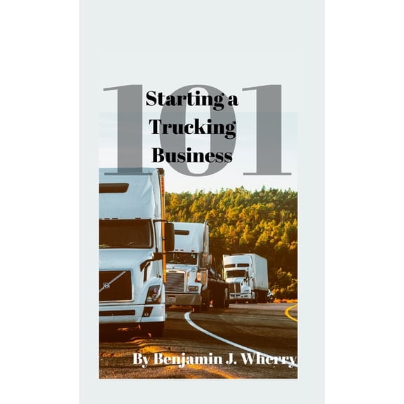 Starting a Trucking Business 101, (Paperback)