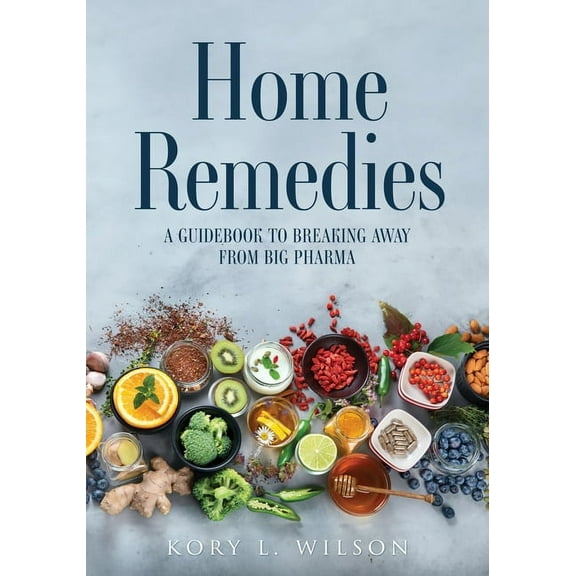 Home Remedies: A Guidebook to Breaking Away from Big Pharma, (Paperback)