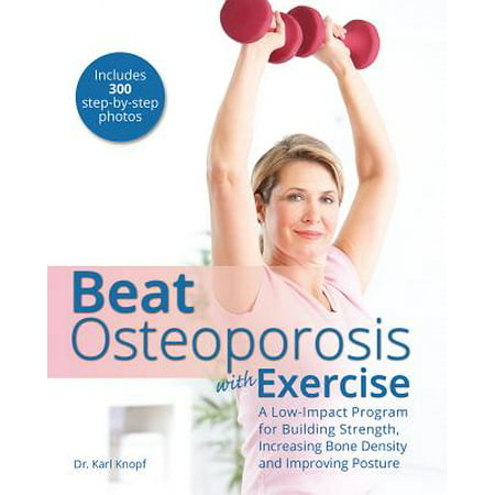 Beat Osteoporosis with Exercise : A Low-Impact Program for Building Strength, Increasing Bone Density and Improving (Best Glute Building Exercises For Men)