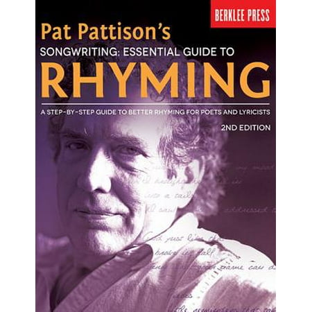 Pat Pattison's Songwriting: Essential Guide to Rhyming : A Step-By-Step Guide to Better Rhyming for Poets and