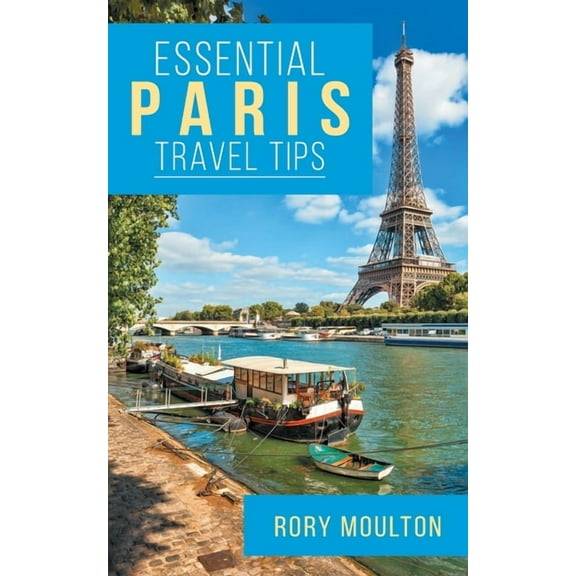 Essential Paris Travel Tips: Secrets, Advice & Insight for a Perfect Paris Vacation, (Paperback)