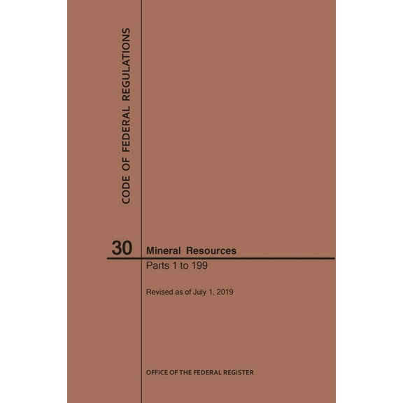 Code of Federal Regulations: Code of Federal Regulations Title 30, Mineral Resources, Parts 1-199, 2019 (Paperback)