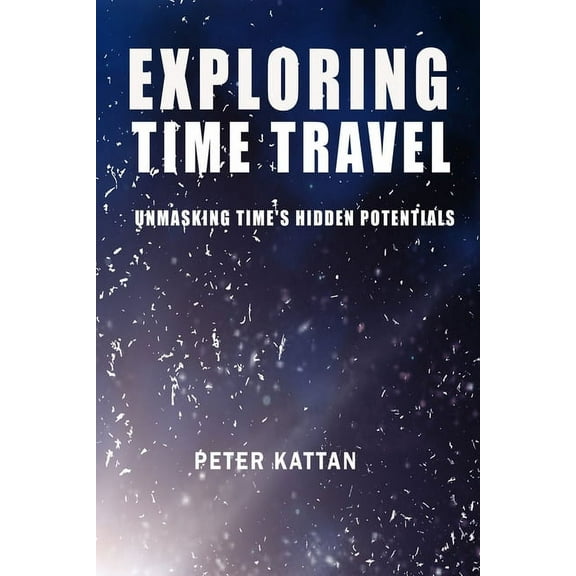 Exploring Time Travel: Unmasking Time's Hidden Potentials, (Paperback)