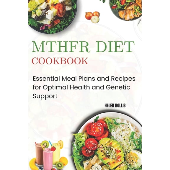 Mthfr Diet Cookbook: Essential Meal Plans and Recipes for Optimal Health and Genetic Support, (Paperback)