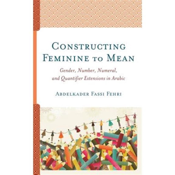 Pre-Owned Constructing Feminine to Mean: Gender, Number, Numeral, and Quantifier Extensions in Arabic, (Hardcover)