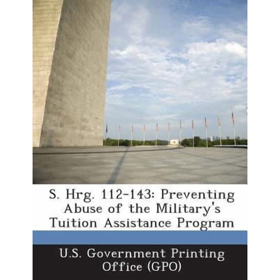 S. Hrg. 112-143: Preventing Abuse of the Military's Tuition Assistance Program Paperback