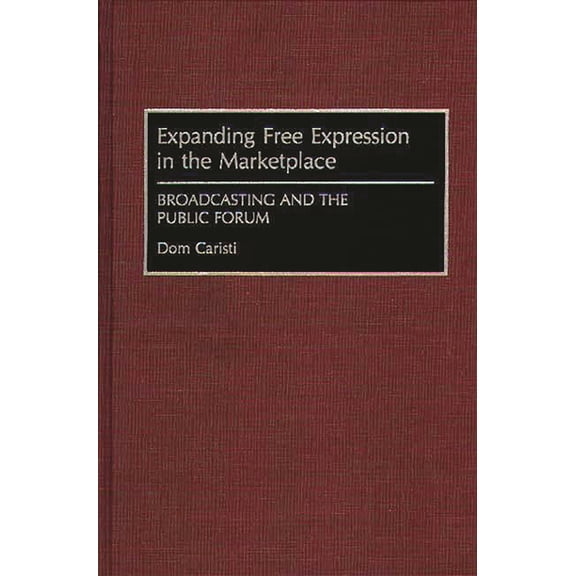 Expanding Free Expression in the Marketplace: Broadcasting and the Public Forum, (Hardcover)