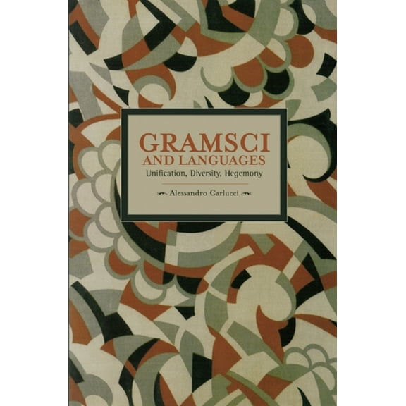 Historical Materialism Gramsci and Languages: Unification, Diversity, Hegemony, (Paperback)