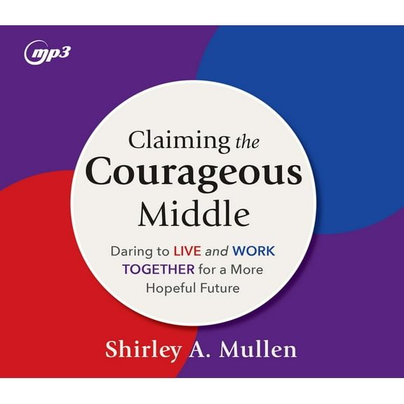 Claiming the Courageous Middle: Daring to Live and Work Together for a More Hopeful Future, (Audiobook)