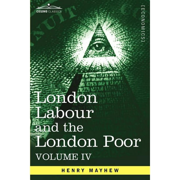 London Labour and the London Poor: A Cyclopaedia of the Condition and Earnings of Those That Will Work, Those That Cannot Work, and Those That Will No (Paperback)